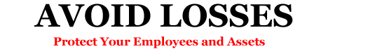 AVOID LOSSES  Protect Your Employees and Assets